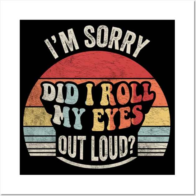 Retro Vintage I'm Sorry Did I Roll My Eyes Out Loud Funny Sarcastic Saying Quotes Wall Art by SomeRays